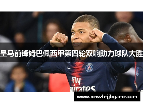 皇马前锋姆巴佩西甲第四轮双响助力球队大胜