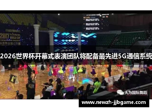 2026世界杯开幕式表演团队将配备最先进5G通信系统