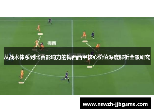 从战术体系到比赛影响力的梅西西甲核心价值深度解析全景研究 从战术体系到比赛影响力的梅西西甲核心价值深度解析全景研究